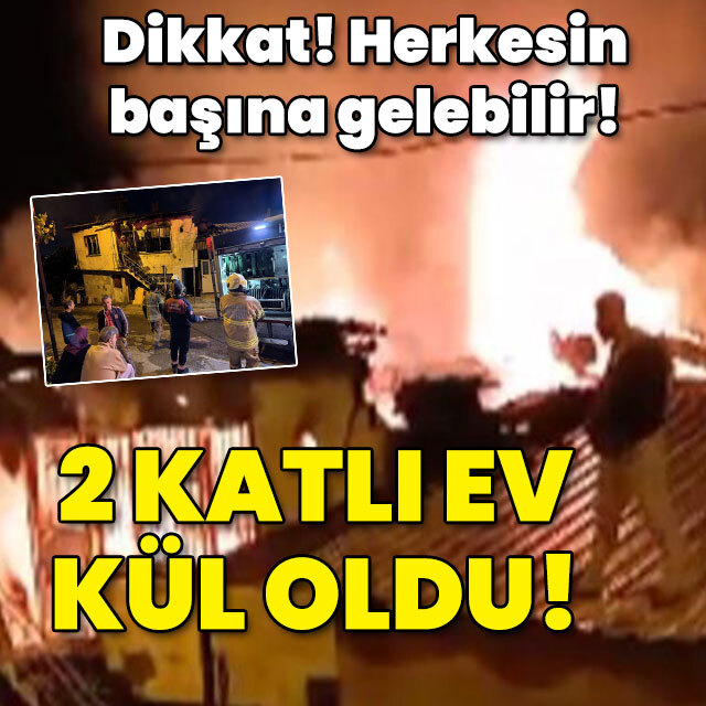 Dikkat! Herkesin başına gelebilir! 2 katlı ev kül oldu!