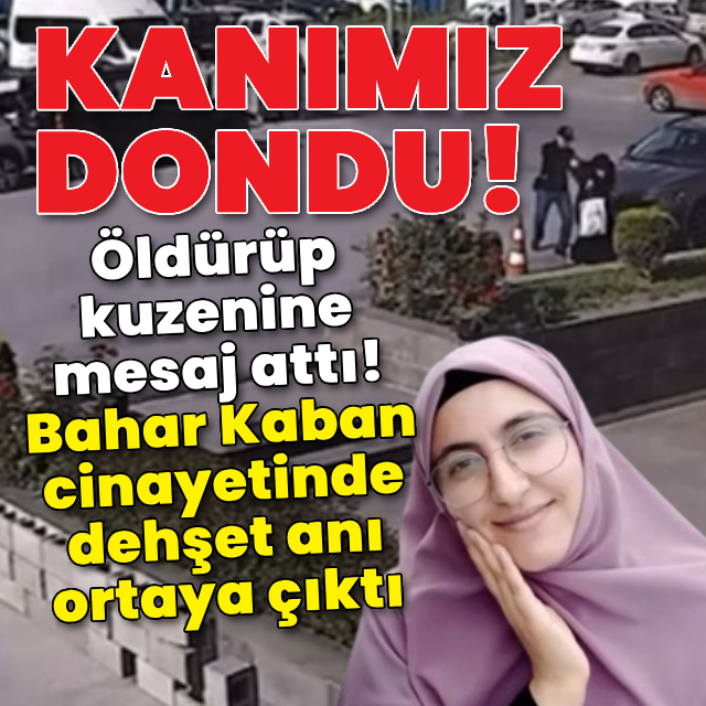 Bahar Kaban cinayetinde dehşet anı ortaya çıktı!