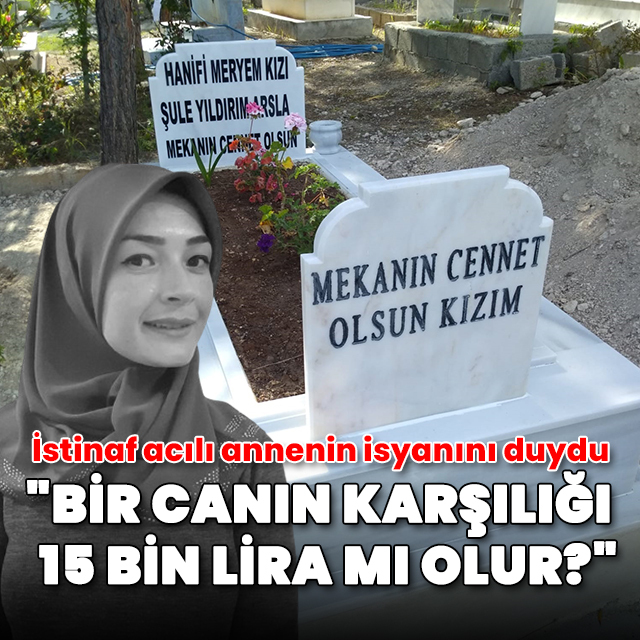 İstinaf acılı annenin isyanını duydu: "Bir canın karşılığı 15 bin lira mı olur?"