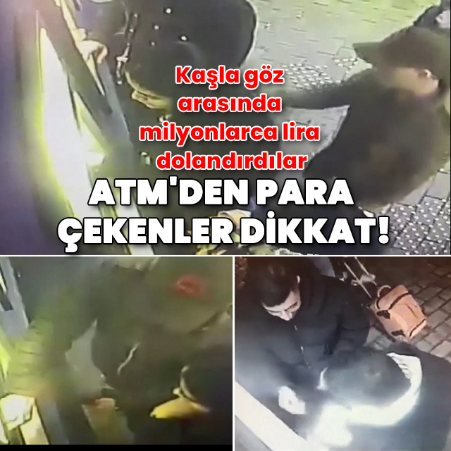 ATM'den para çekenler dikkat! Kaşla göz arasında milyonlarca liralık dolandırıcılık