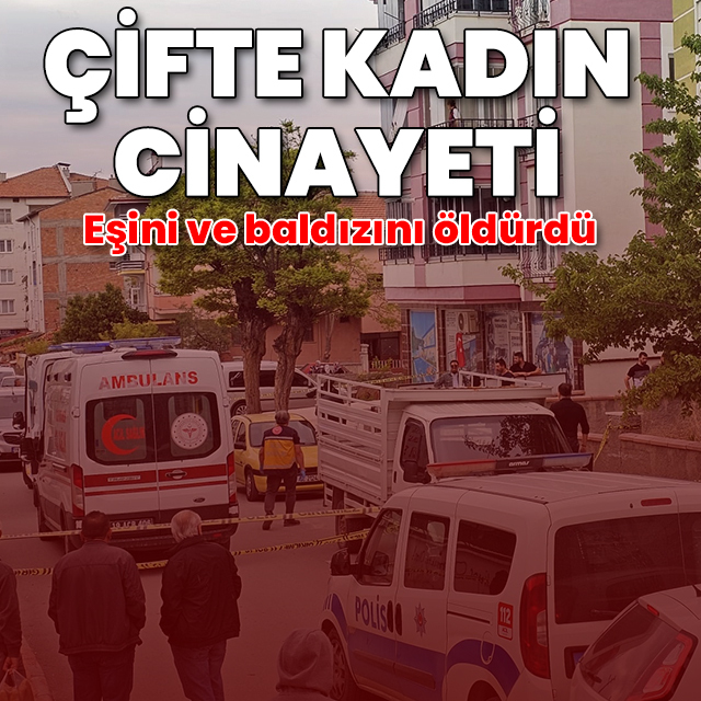 Çifte kadın cinayeti: Eşini ve baldızını öldürdü