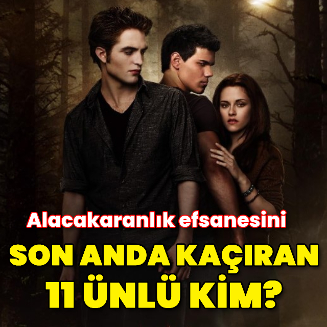 Alacakaranlık efsanesini son anda kaçıran 11 ünlü!