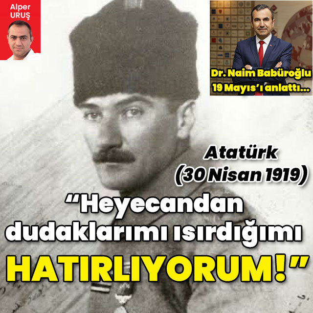 30 Nisan 1919 - Atatürk: Heyecandan dudaklarımı ısırdığımı hatırlıyorum!