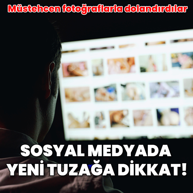 Sosyal medyada yeni tuzağa dikkat! Müstehcen fotoğraflarla dolandırdılar