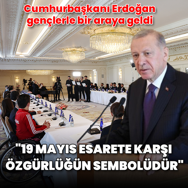 Cumhurbaşkanı Erdoğan gençlerle buluştu: "19 Mayıs esarete karşı özgürlüğün sembolüdür"
