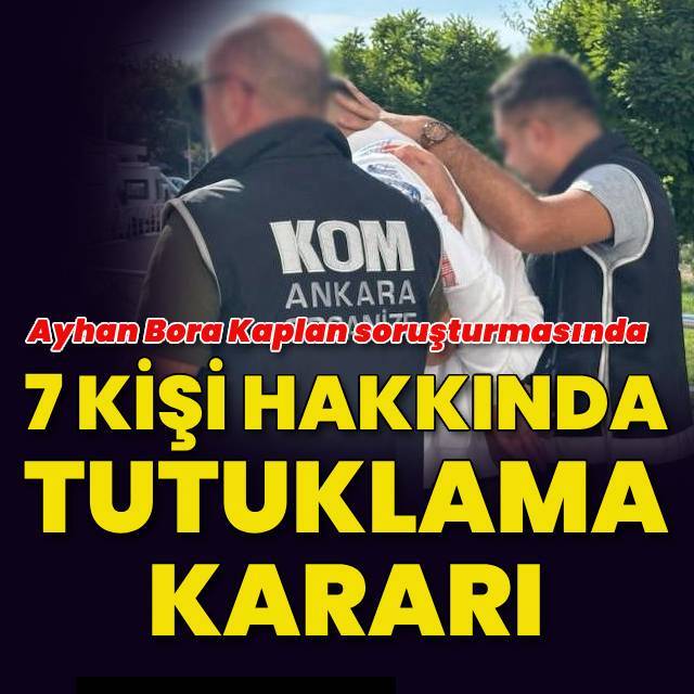 Ayhan Bora Kaplan soruşturmasında 7 kişi tutuklandı