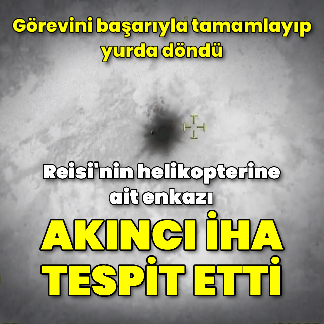 Akıncı İHA tespit etti: Reisi'nin helikopterinin enkazı bulundu