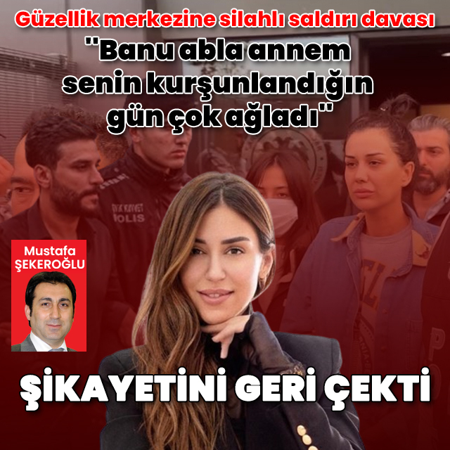 Banu Parlak, güzellik merkezine silahlı saldırı davasında şikayetini geri çekti