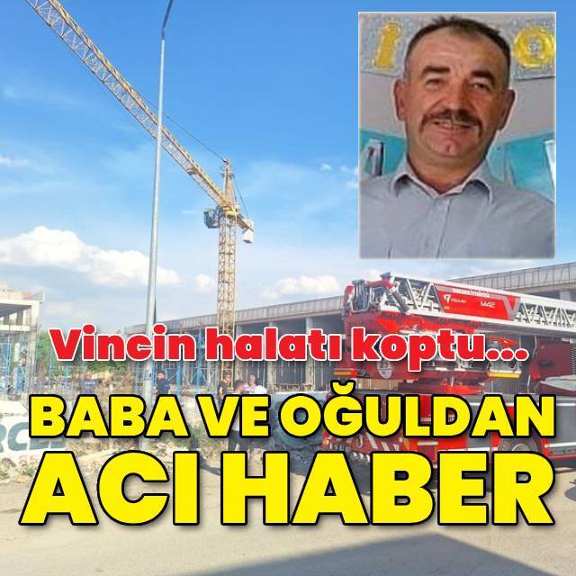 Vinç halatı koptu, baba oğul hayatını kaybetti!