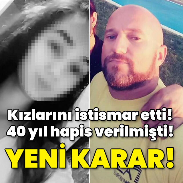 Kızlarını istismar iddiasıyla 40 yıl hapis verilmişti! Yeni karar!