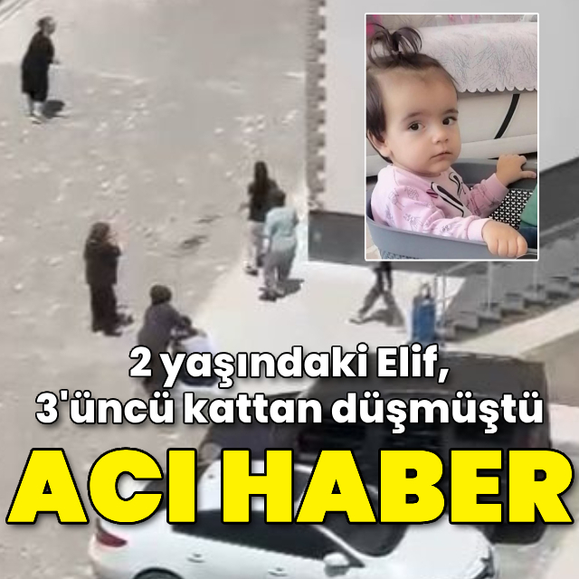 2 yaşındaki Elif'ten acı haber!