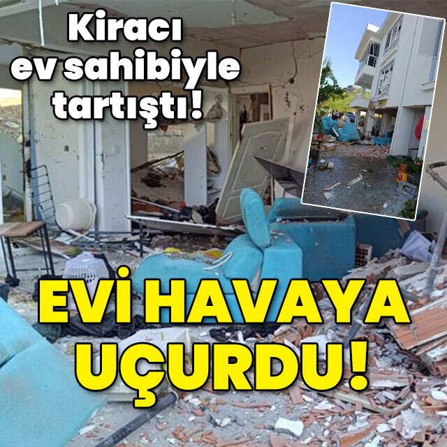 Ev sahibiyle tartıştı! Evi havaya uçurdu!