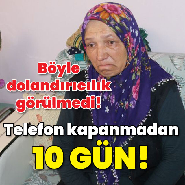 Böyle dolandırıcılık görülmedi! Telefon kapanmadan 10 gün sürdü!