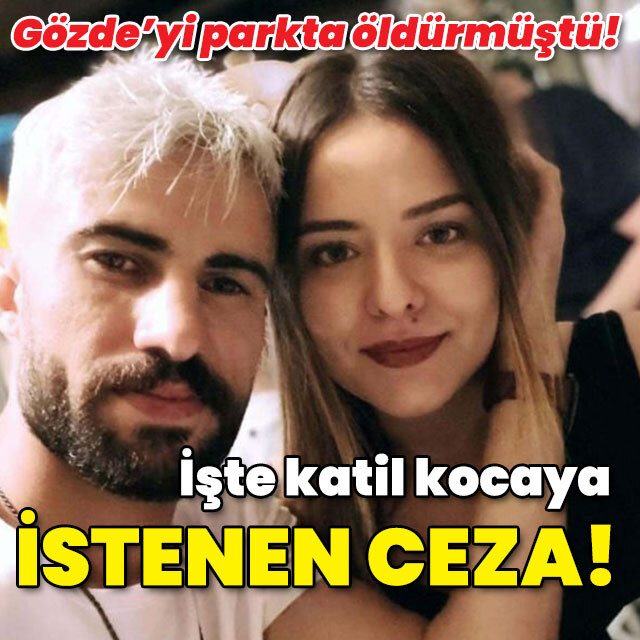 Gözde'yi parkta öldürmüştü! İşte katil kocaya istenen ceza!