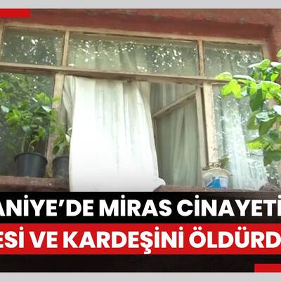 Ümraniye’de miras cinayeti: Annesi ve kardeşini öldürdü