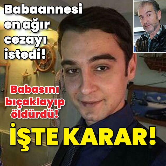 Babasını öldürmüştü! Babaanne: En ağır cezayı verin! Karar açıklandı!