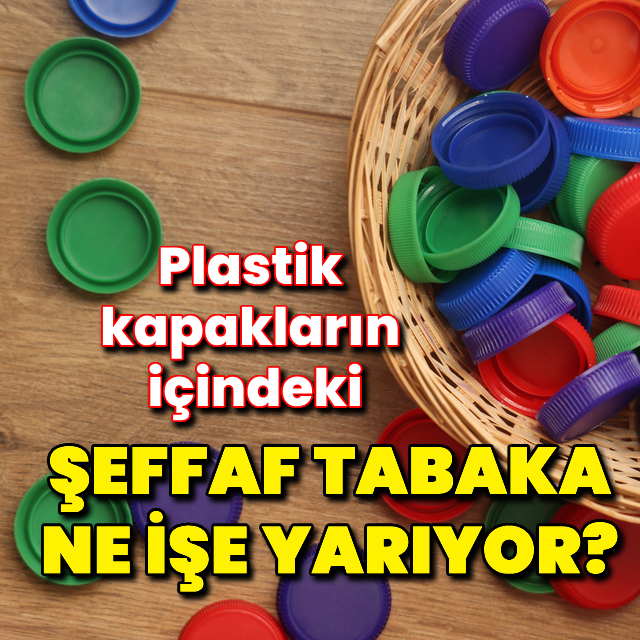 Plastik kapakların içindeki şeffaf tabaka ne işe yarar?