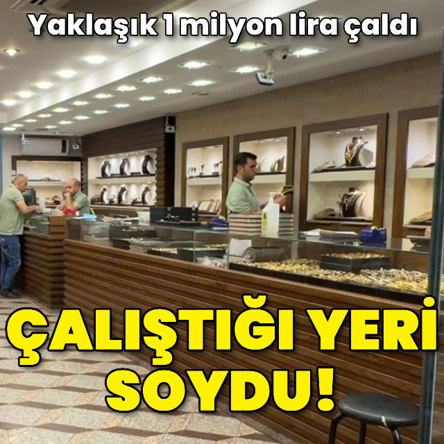 Çalıştığı yeri soydu!