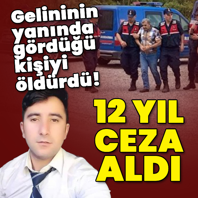 Gelininin yanında gördüğü kişiyi öldürmüştü! 12 yıl ceza aldı
