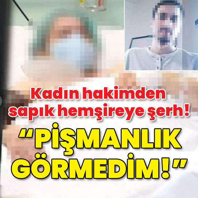 "Pişmanlık emaresi görmedim!" Kadın hakimden sapık hemşireye şerh!