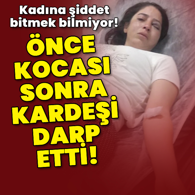 Koca şiddetinden kaçan kadını kardeşi dövdü!