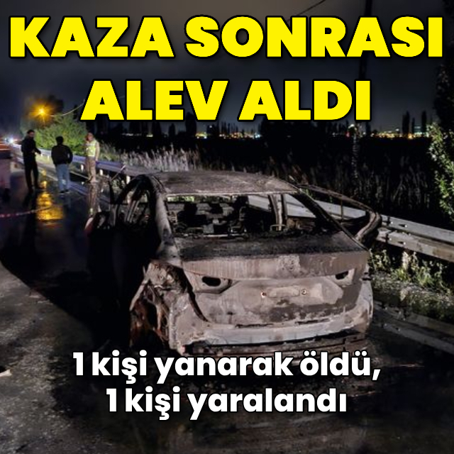 Kaza sonrası alev aldı: 1 ölü, 1 yaralı