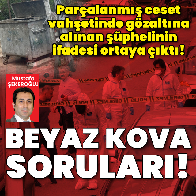 Parçalanmış ceset vahşetinde flaş gözaltı!