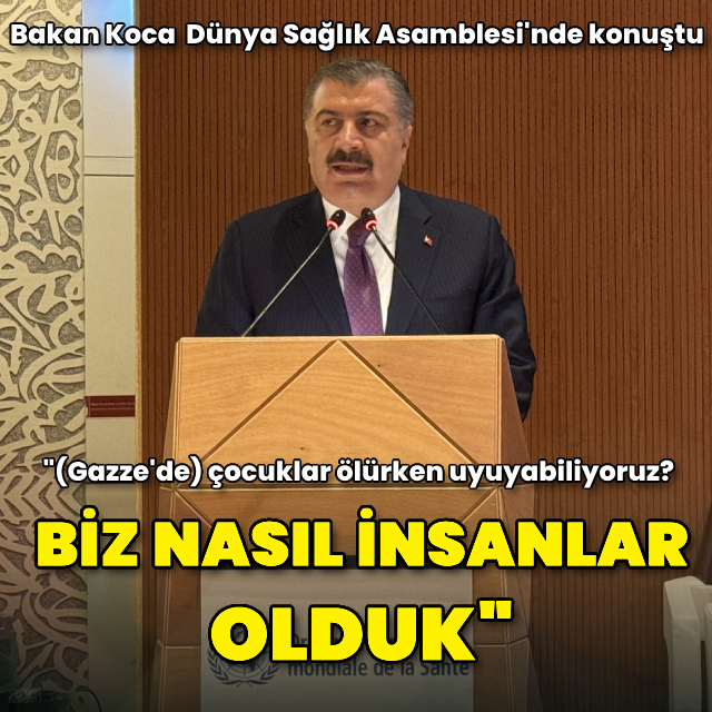 Sağlık Bakanı Koca: Biz nasıl insanlar olduk da (Gazze'de) çocuklar ölürken uyuyabiliyoruz?