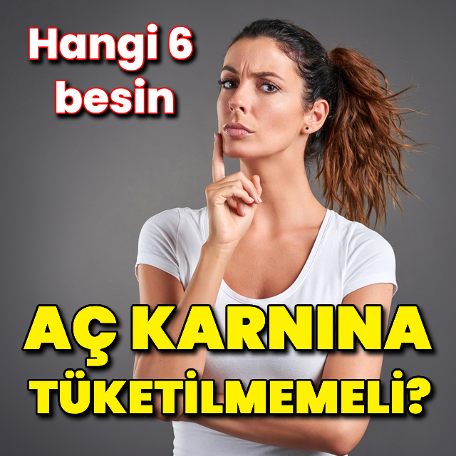 Hangi 6 besin aç karnına tüketilmemeli?