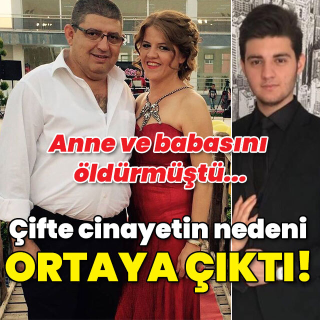 Anne ve babasını öldürmüştü... İşte çifte cinayetin nedeni!