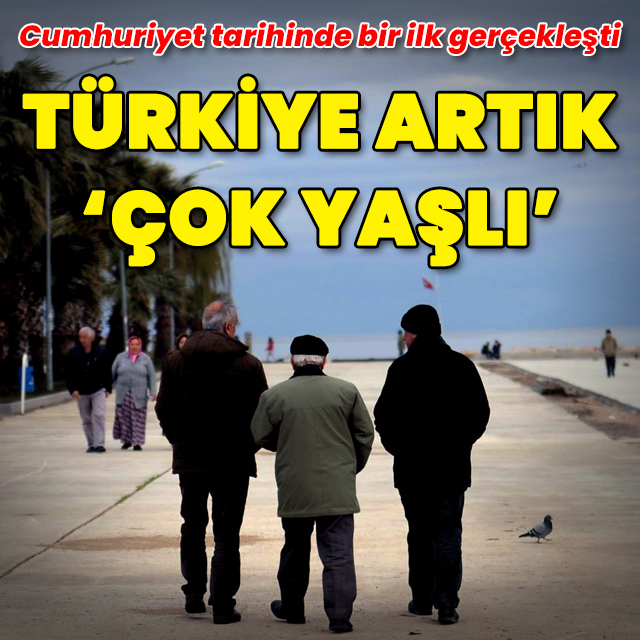 Cumhuriyet tarihinde bir ilk: Türkiye artık 'çok yaşlı'