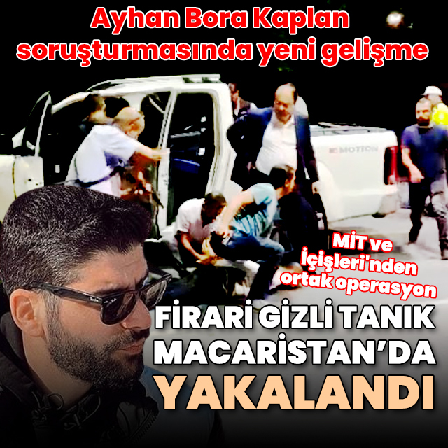 Ayhan Bora Kaplan soruşturmasının firari gizli tanığı Serdar Sertçelik yakalandı