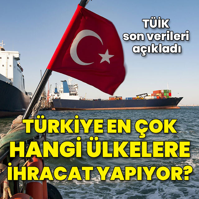 Türkiye en çok hangi ülkelere ihracat yapıyor?