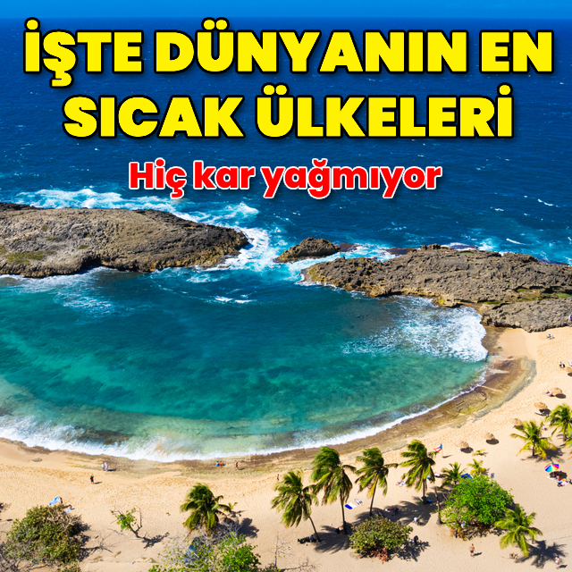 Dünyanın en sıcak ülkeleri: Hiç kar yağmıyor!