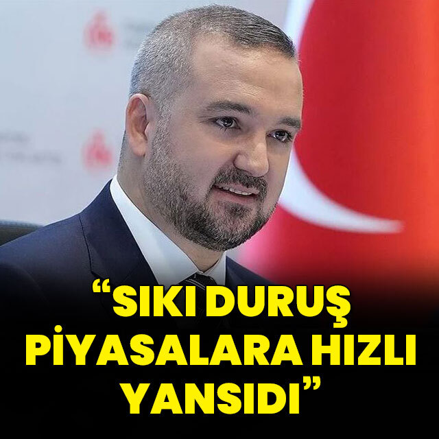 "Sıkı duruş piyasalara hızlı yansıdı"