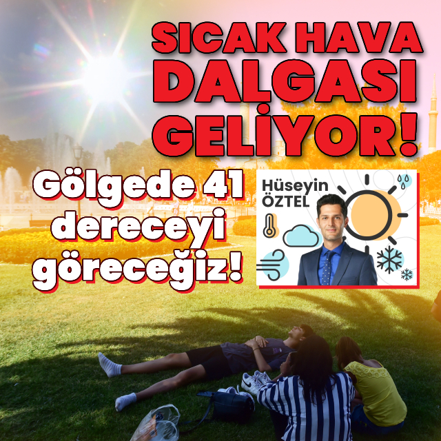 Sıcak hava dalgası geliyor! Gölgede 41 dereceyi göreceğiz
