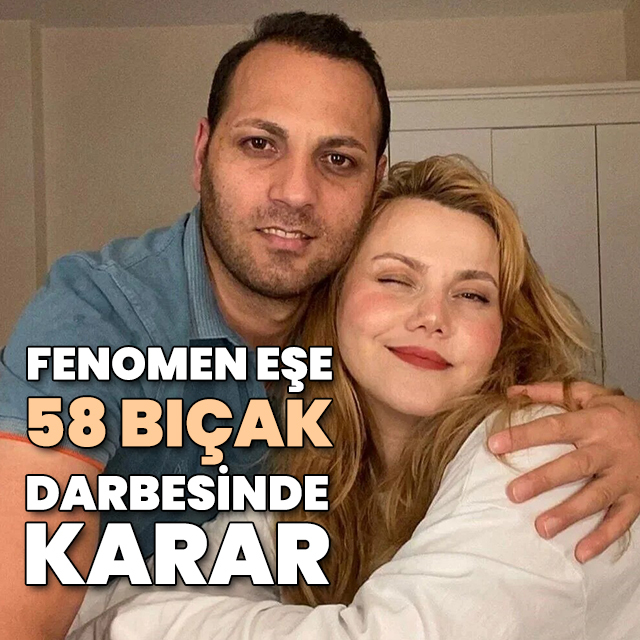 Fenomen eşe 58 bıçak darbesinde karar