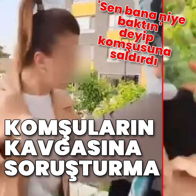 Komşuların kavgasına soruşturma