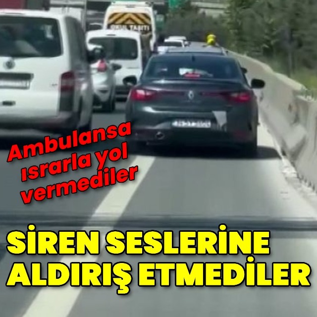 Ambulansa ısrarla yol vermediler