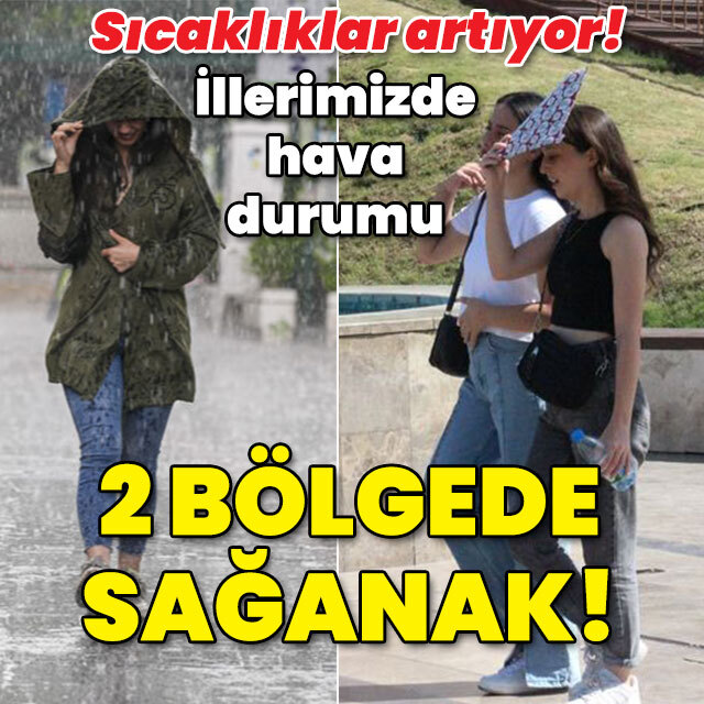 Sıcaklık 3-5 derece artıyor! 2 bölgede sağanak!