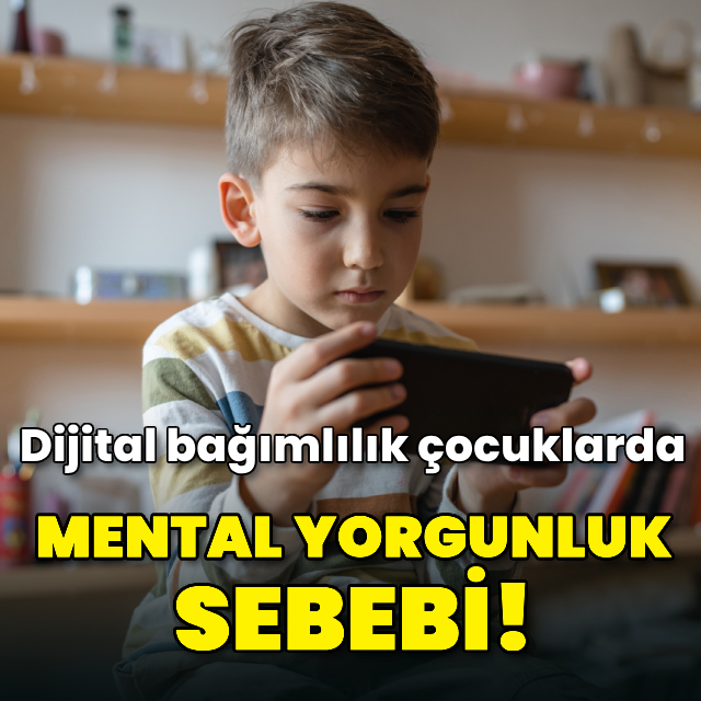 Çocuklarda dijital bağımlılık mental yorgunluk sebebi