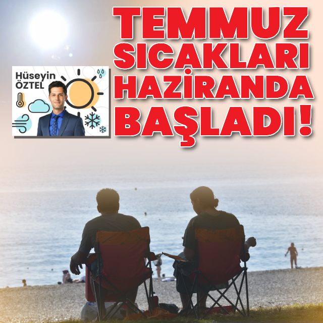 Temmuz sıcakları haziranda başladı!