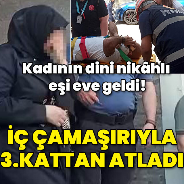 Kadının dini nikâhlı eşi eve geldi! İç çamaşırıyla 3.kattan atladı!