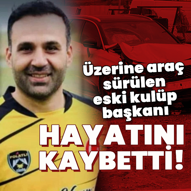 Üzerine araç sürülmüştü! Hayatını kaybetti