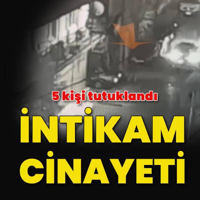 İntikam cinayetinde 5 kişi tutuklandı