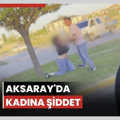 Aksaray'da kadına şiddet