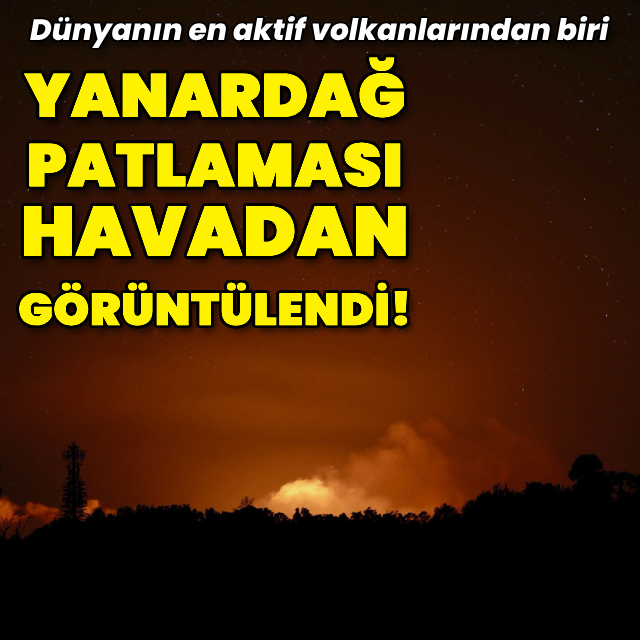 Yanardağ patlaması havadan görüntülendi