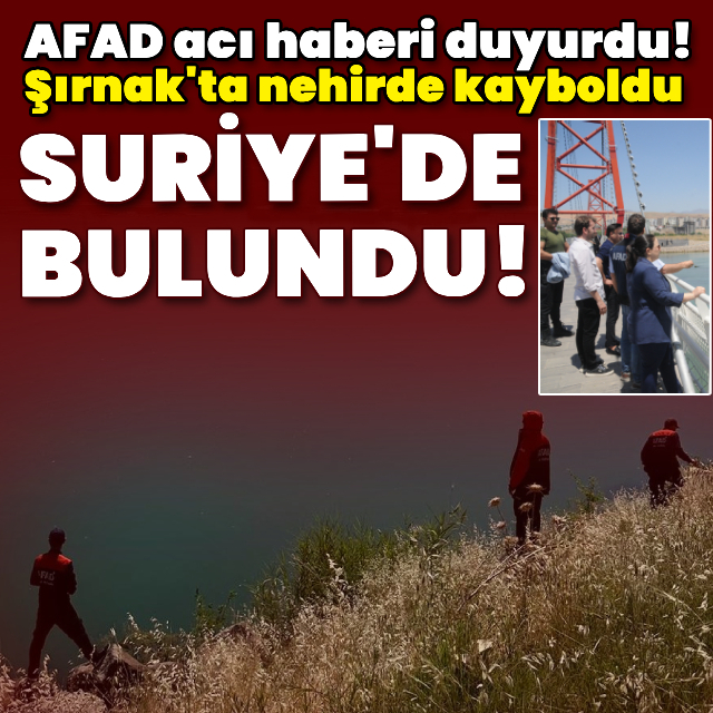 AFAD açıkladı! Şırnak'ta nehirde kayboldu, Suriye'de bulundu