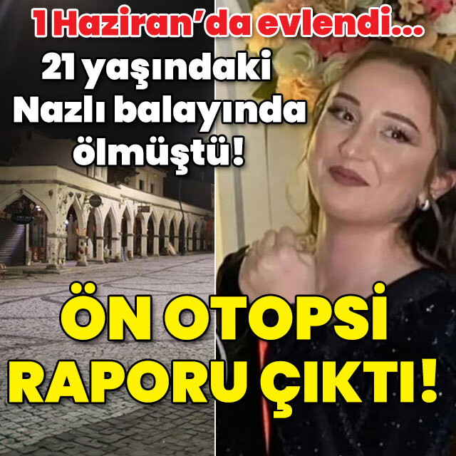 21 yaşındaki Nazlı balayında can vermişti! Ön otopsi raporu çıktı!