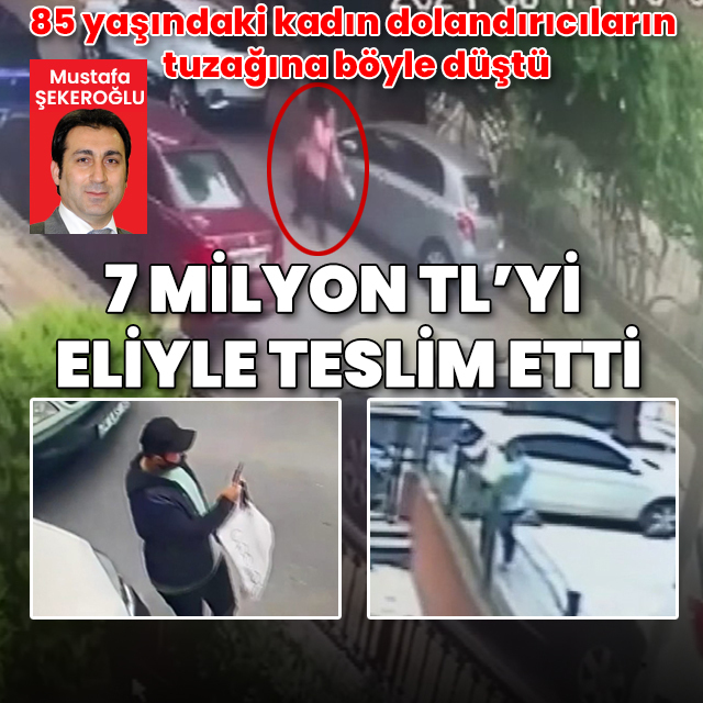 85 yaşındaki kadın dolandırıcılara 7 milyon TL'yi eliyle teslim etti